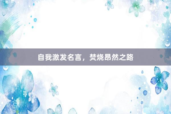自我激发名言，焚烧昂然之路